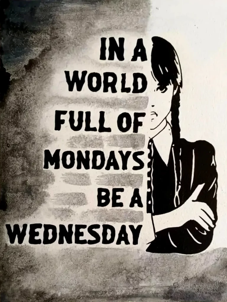 Ilustración de Wednesday Addams con la frase “In a world full of Mondays be a Wednesday”